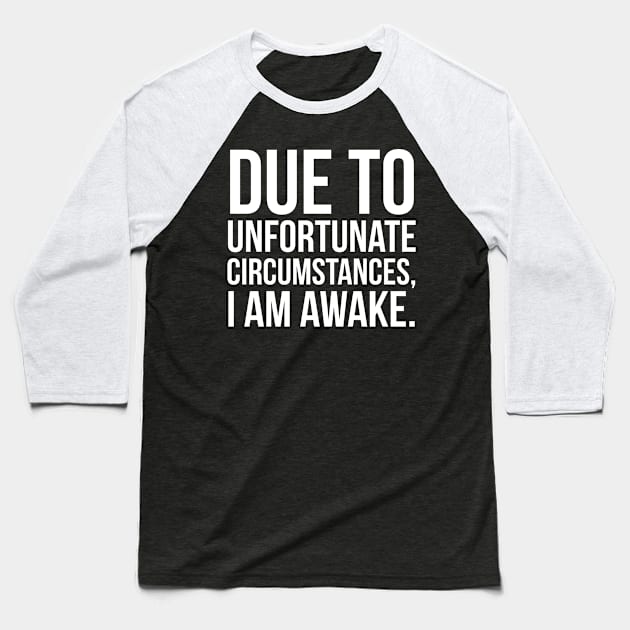 Due To Unfortunate Circumstances, I Am Awake. Baseball T-Shirt by evokearo